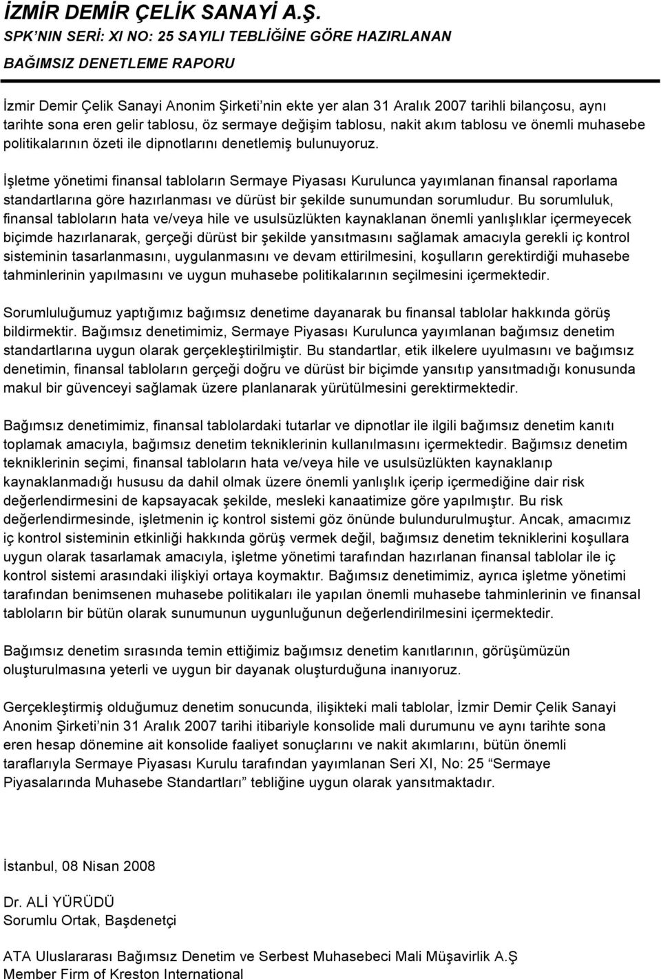 gelir tablosu, öz sermaye değişim tablosu, nakit akım tablosu ve önemli muhasebe politikalarının özeti ile dipnotlarını denetlemiş bulunuyoruz.