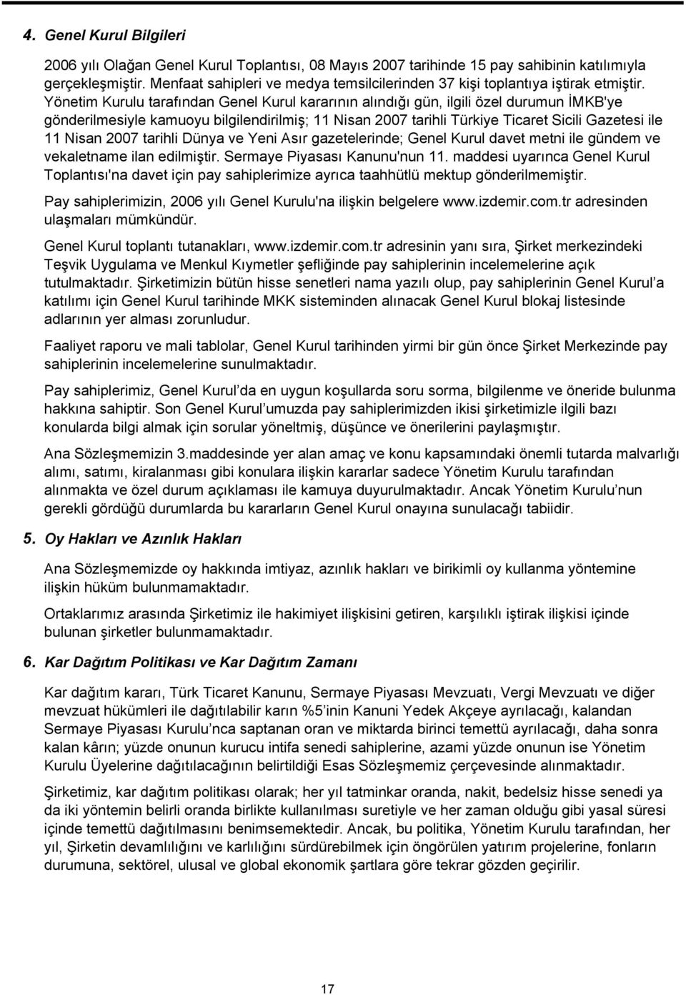 Yönetim Kurulu tarafından Genel Kurul kararının alındığı gün, ilgili özel durumun İMKB'ye gönderilmesiyle kamuoyu bilgilendirilmiş; 11 Nisan 2007 tarihli Türkiye Ticaret Sicili Gazetesi ile 11 Nisan