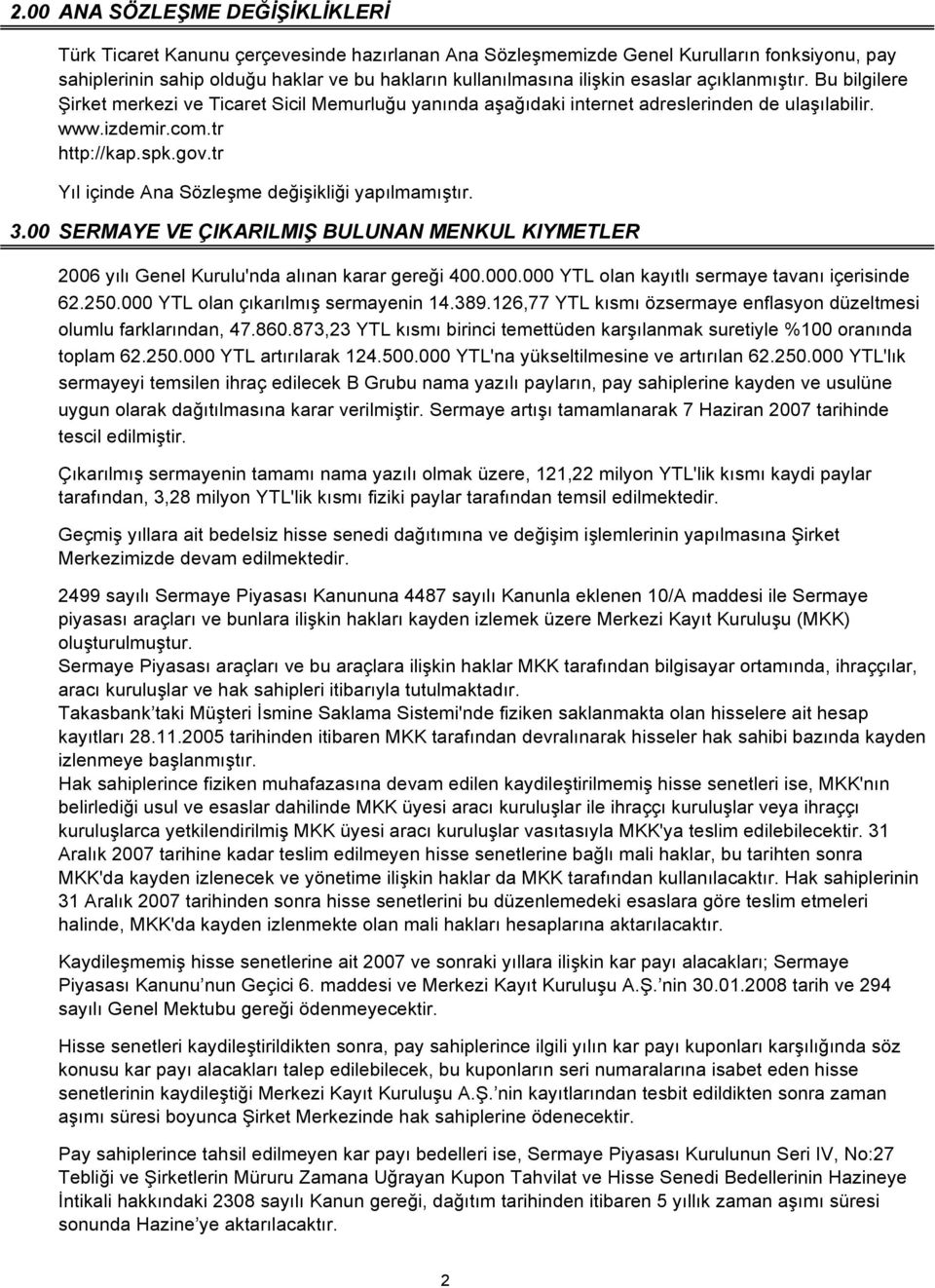 tr Yıl içinde Ana Sözleşme değişikliği yapılmamıştır. 3.00 SERMAYE VE ÇIKARILMIŞ BULUNAN MENKUL KIYMETLER 2006 yılı Genel Kurulu'nda alınan karar gereği 400.000.