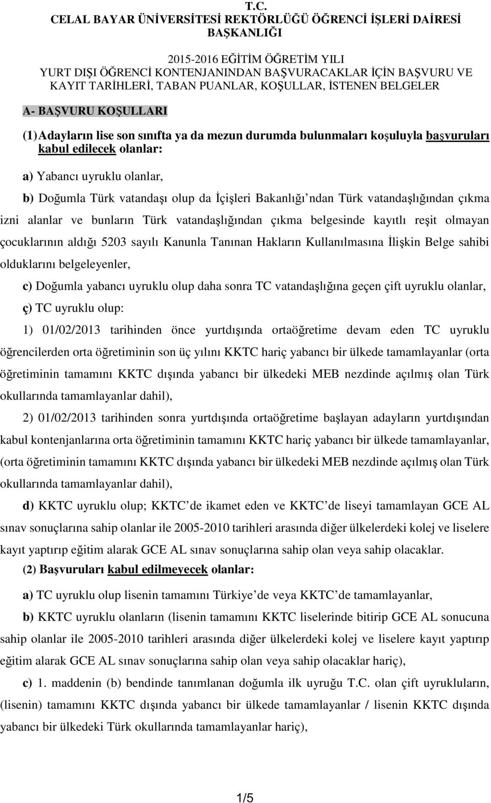 Türk vatandaşı olup da İçişleri Bakanlığı ndan Türk vatandaşlığından çıkma izni alanlar ve bunların Türk vatandaşlığından çıkma belgesinde kayıtlı reşit olmayan çocuklarının aldığı 5203 sayılı