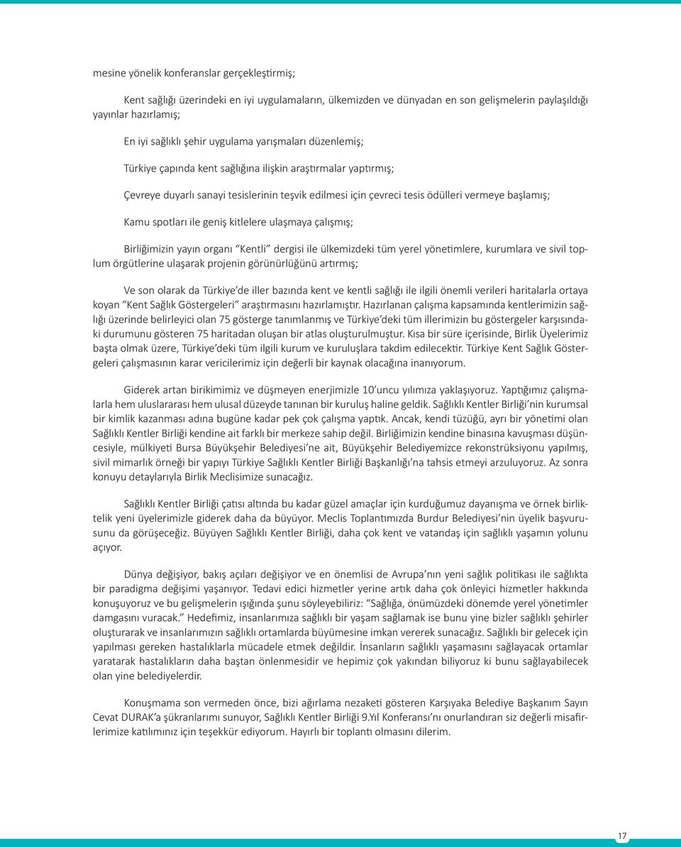 ile geniş kitlelere ulaşmaya çalışmış; Birliğimizin yayın organı Kentli dergisi ile ülkemizdeki tüm yerel yönetimlere, kurumlara ve sivil toplum örgütlerine ulaşarak projenin görünürlüğünü artırmış;