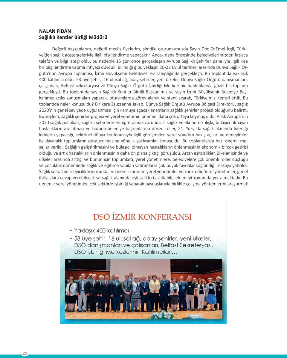 Ancak daha öncesinde belediyelerimizden fazlaca telefon ve bilgi isteği oldu, bu nedenle 15 gün önce gerçekleşen Avrupa Sağlıklı Şehirler paneliyle ilgili kısa bir bilgilendirme yapma ihtiyacı duyduk.