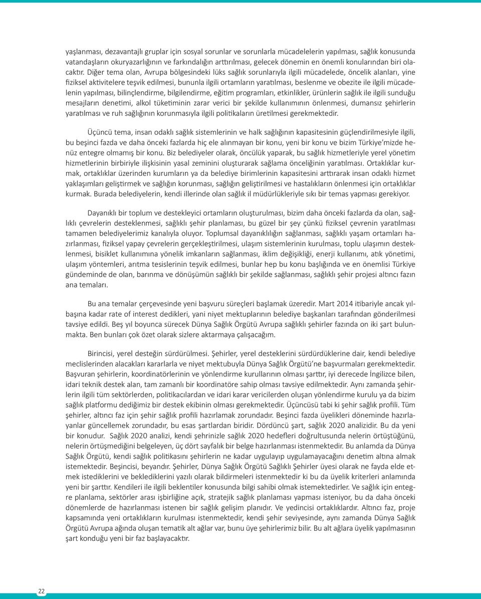 Diğer tema olan, Avrupa bölgesindeki lüks sağlık sorunlarıyla ilgili mücadelede, öncelik alanları, yine fiziksel aktivitelere teşvik edilmesi, bununla ilgili ortamların yaratılması, beslenme ve