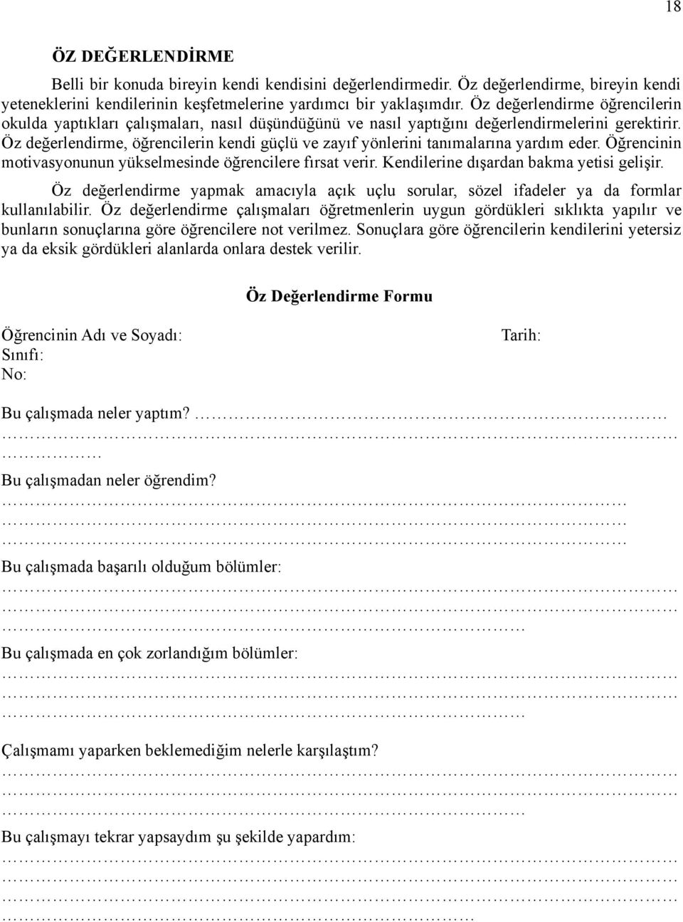 Öz değerlendirme, öğrencilerin kendi güçlü ve zayıf yönlerini tanımalarına yardım eder. Öğrencinin motivasyonunun yükselmesinde öğrencilere fırsat verir. Kendilerine dışardan bakma yetisi gelişir.