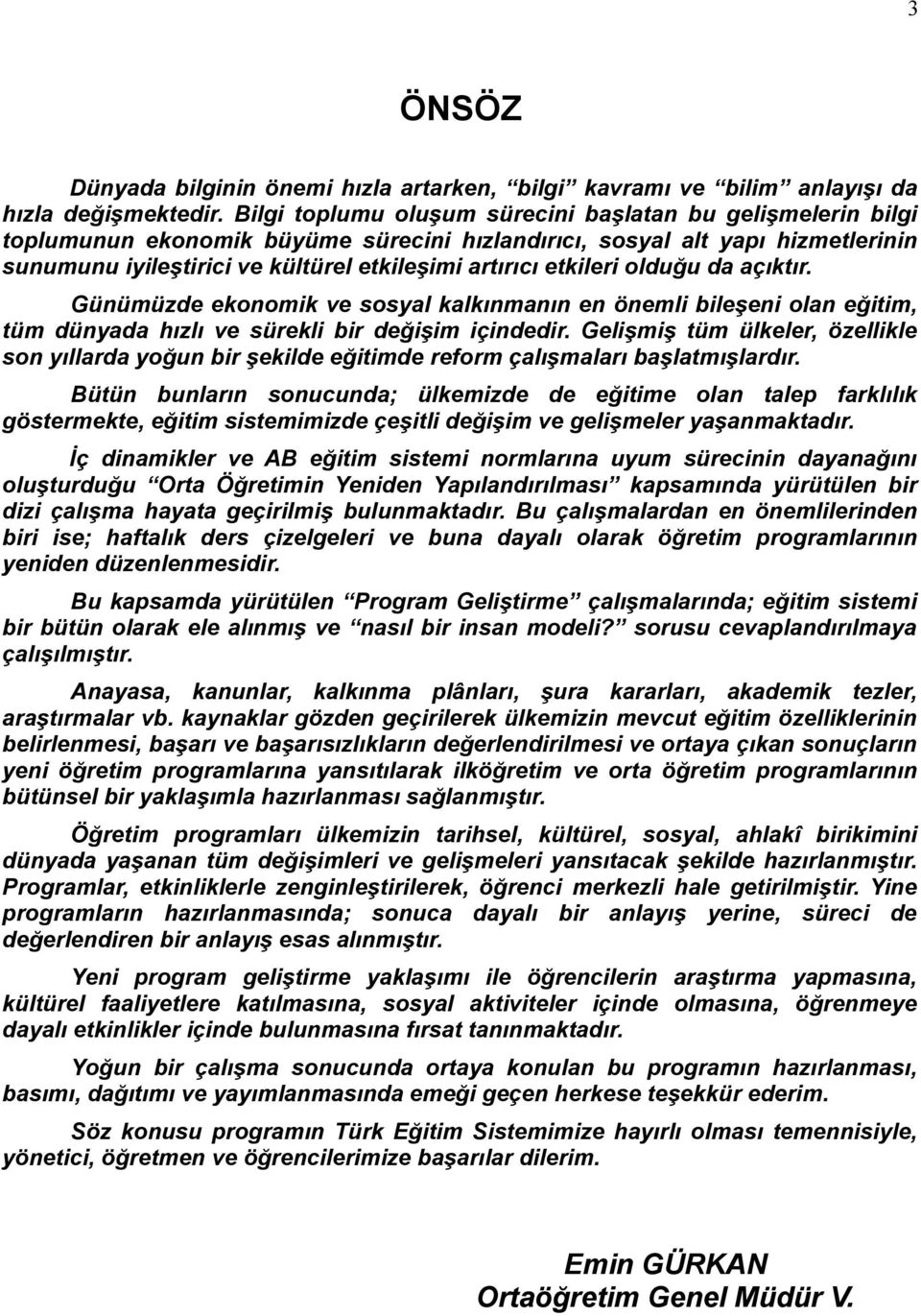 etkileri olduğu da açıktır. Günümüzde ekonomik ve sosyal kalkınmanın en önemli bileşeni olan eğitim, tüm dünyada hızlı ve sürekli bir değişim içindedir.