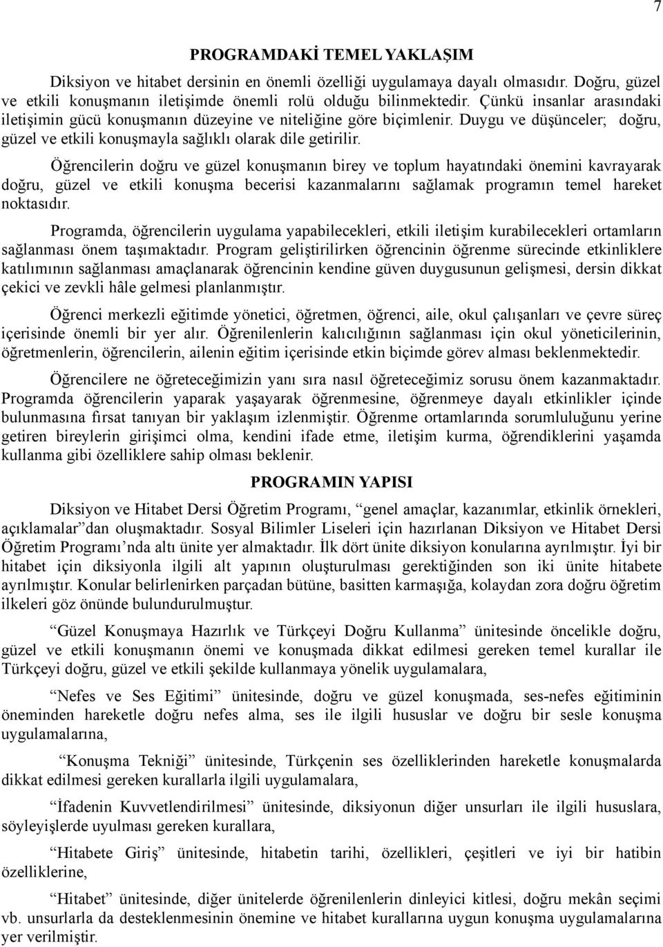 Öğrencilerin doğru ve güzel konuşmanın birey ve toplum hayatındaki önemini kavrayarak doğru, güzel ve etkili konuşma becerisi kazanmalarını sağlamak programın temel hareket noktasıdır.