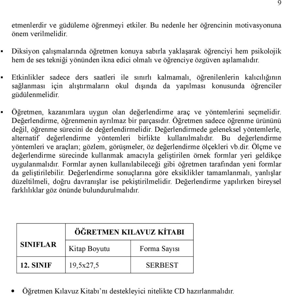 Etkinlikler sadece ders saatleri ile sınırlı kalmamalı, öğrenilenlerin kalıcılığının sağlanması için alıştırmaların okul dışında da yapılması konusunda öğrenciler güdülenmelidir.