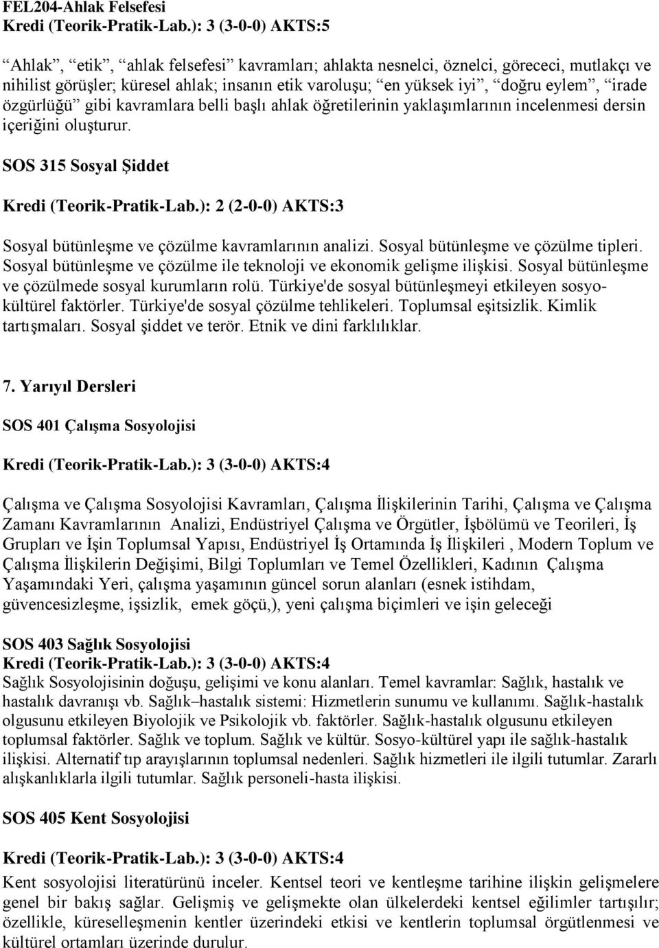 ): 2 (2-0-0) AKTS:3 Sosyal bütünleşme ve çözülme kavramlarının analizi. Sosyal bütünleşme ve çözülme tipleri. Sosyal bütünleşme ve çözülme ile teknoloji ve ekonomik gelişme ilişkisi.