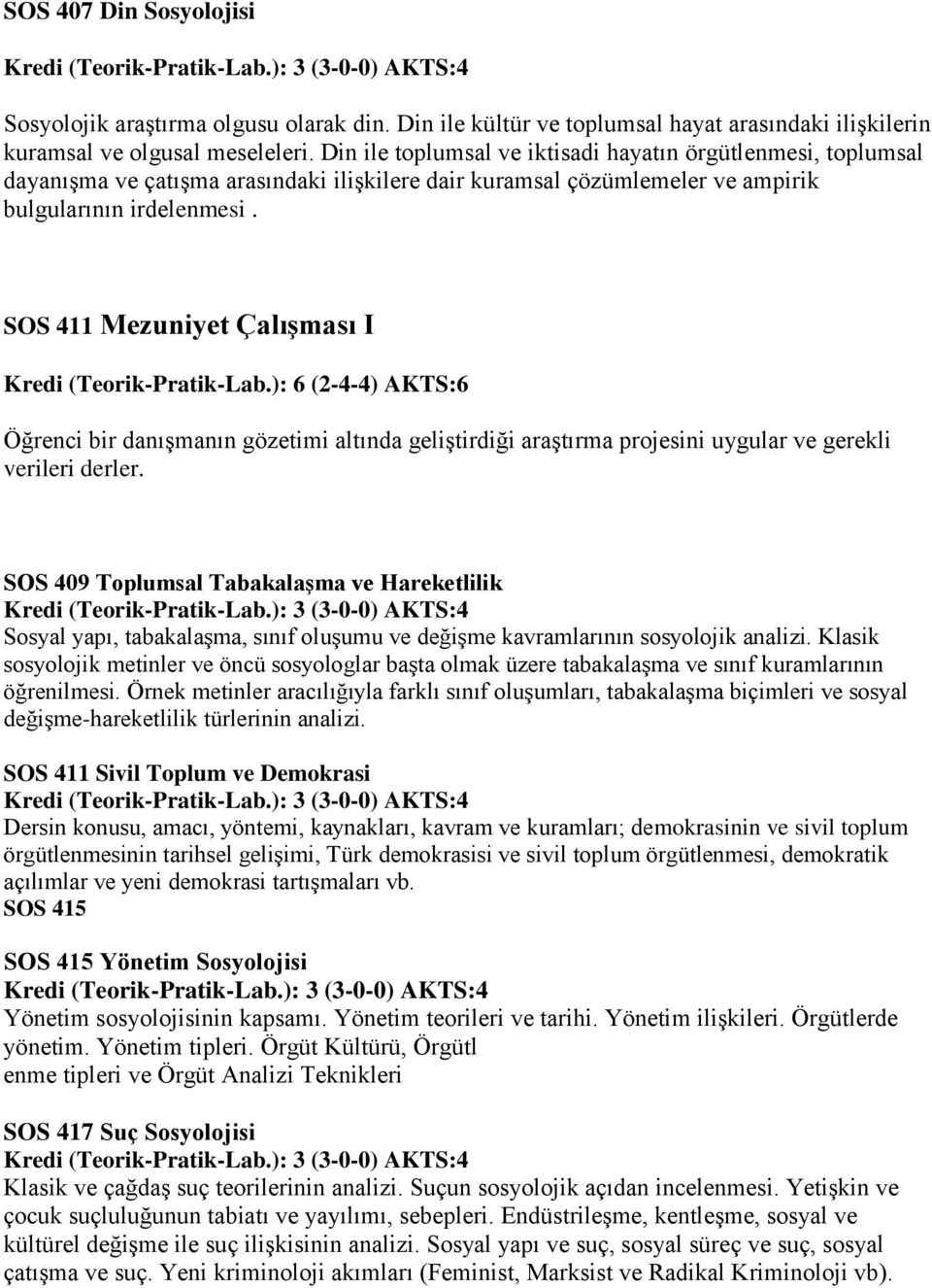 SOS 411 Mezuniyet Çalışması I Kredi (Teorik-Pratik-Lab.): 6 (2-4-4) AKTS:6 Öğrenci bir danışmanın gözetimi altında geliştirdiği araştırma projesini uygular ve gerekli verileri derler.