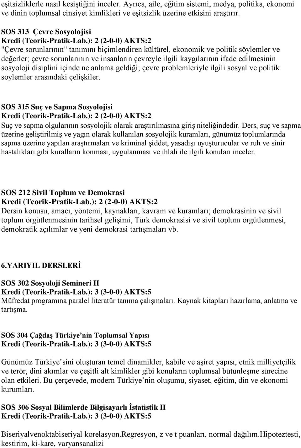 ): 2 (2-0-0) AKTS:2 "Çevre sorunlarının" tanımını biçimlendiren kültürel, ekonomik ve politik söylemler ve değerler; çevre sorunlarının ve insanların çevreyle ilgili kaygılarının ifade edilmesinin