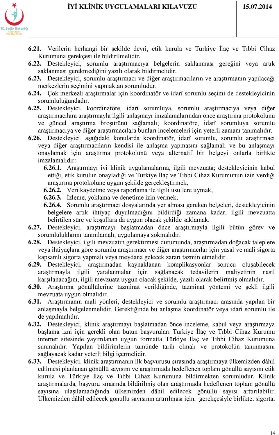 Destekleyici, sorumlu araştırmacı ve diğer araştırmacıların ve araştırmanın yapılacağı merkezlerin seçimini yapmaktan sorumludur. 6.24.