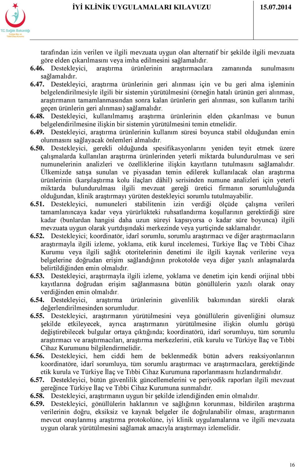 Destekleyici, araştırma ürünlerinin geri alınması için ve bu geri alma işleminin belgelendirilmesiyle ilgili bir sistemin yürütülmesini (örneğin hatalı ürünün geri alınması, araştırmanın