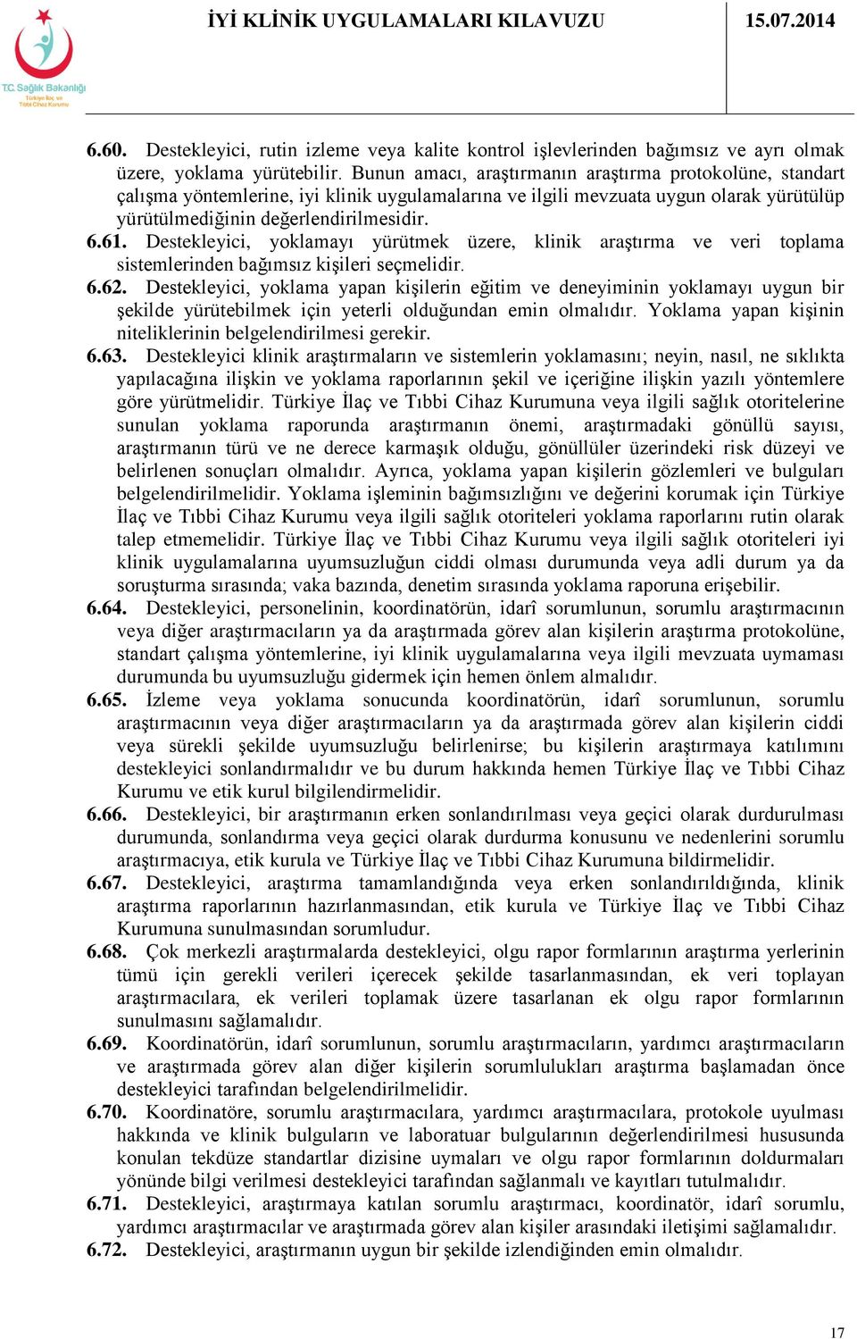 Destekleyici, yoklamayı yürütmek üzere, klinik araştırma ve veri toplama sistemlerinden bağımsız kişileri seçmelidir. 6.62.