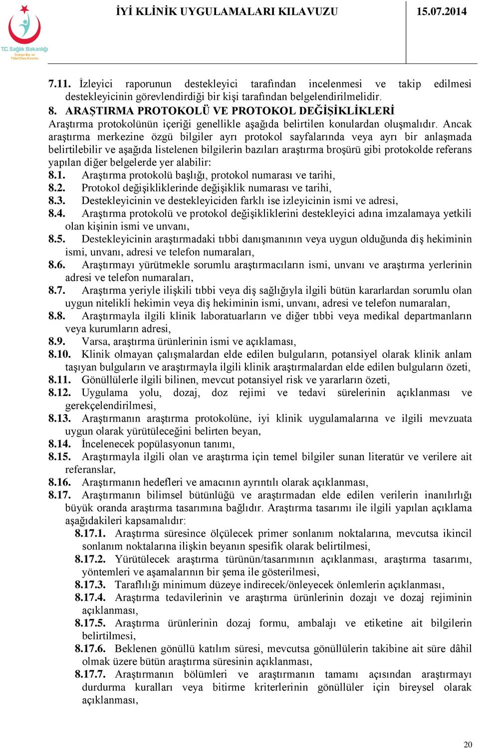 Ancak araştırma merkezine özgü bilgiler ayrı protokol sayfalarında veya ayrı bir anlaşmada belirtilebilir ve aşağıda listelenen bilgilerin bazıları araştırma broşürü gibi protokolde referans yapılan