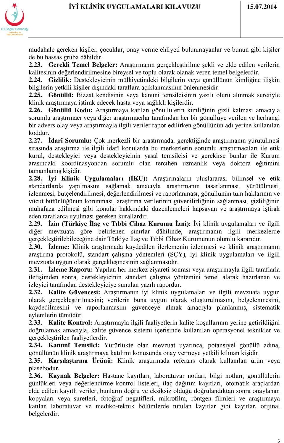 Gizlilik: Destekleyicinin mülkiyetindeki bilgilerin veya gönüllünün kimliğine ilişkin bilgilerin yetkili kişiler dışındaki taraflara açıklanmasının önlenmesidir. 2.25.