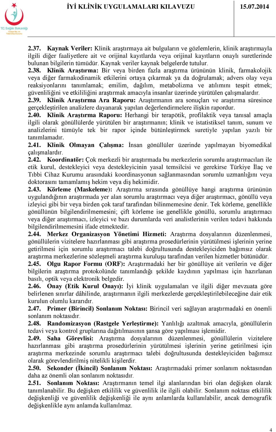 Klinik Araştırma: Bir veya birden fazla araştırma ürününün klinik, farmakolojik veya diğer farmakodinamik etkilerini ortaya çıkarmak ya da doğrulamak; advers olay veya reaksiyonlarını tanımlamak;