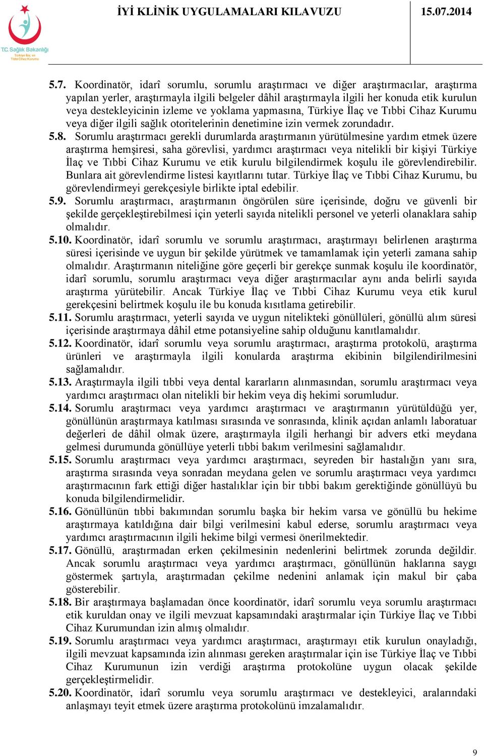 Sorumlu araştırmacı gerekli durumlarda araştırmanın yürütülmesine yardım etmek üzere araştırma hemşiresi, saha görevlisi, yardımcı araştırmacı veya nitelikli bir kişiyi Türkiye İlaç ve Tıbbi Cihaz