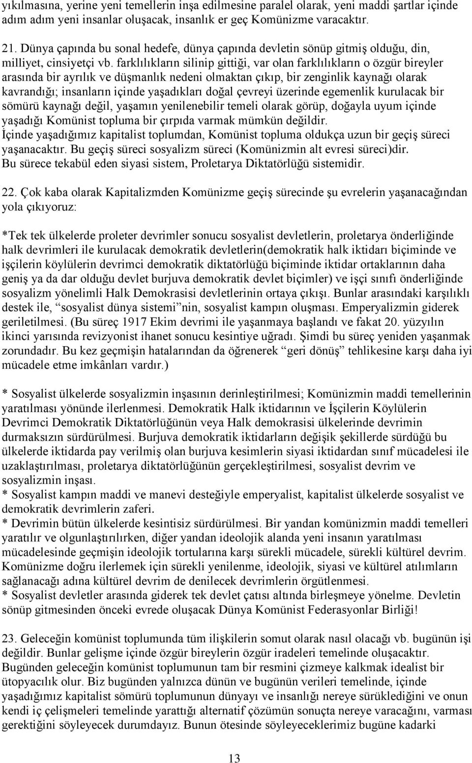 farklılıkların silinip gittiği, var olan farklılıkların o özgür bireyler arasında bir ayrılık ve düşmanlık nedeni olmaktan çıkıp, bir zenginlik kaynağı olarak kavrandığı; insanların içinde