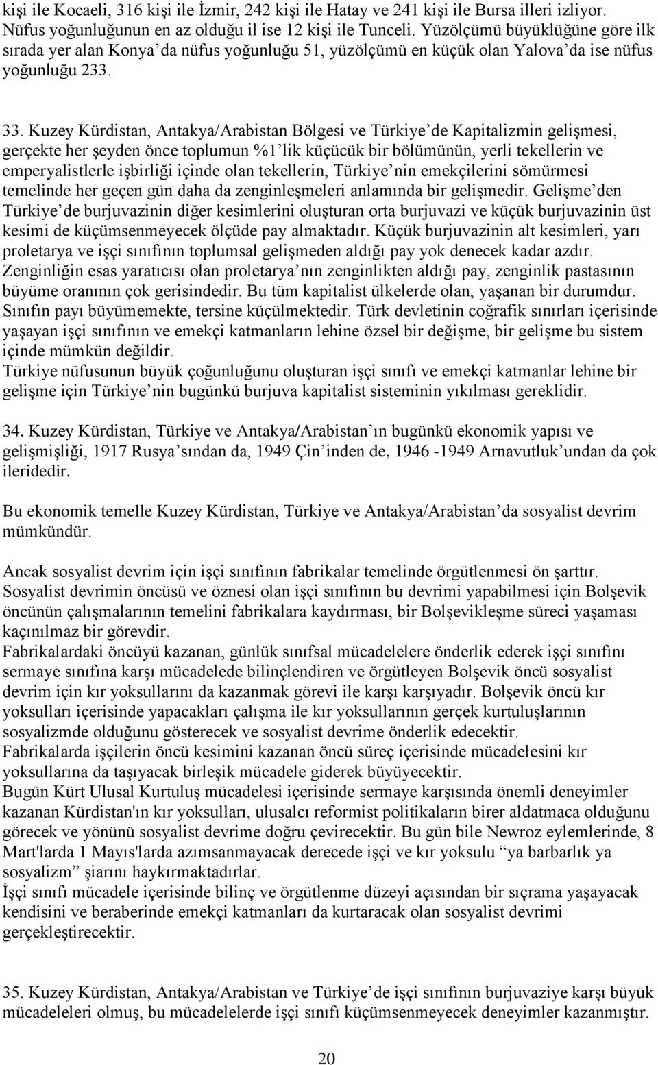 Kuzey Kürdistan, Antakya/Arabistan Bölgesi ve Türkiye de Kapitalizmin gelişmesi, gerçekte her şeyden önce toplumun %1 lik küçücük bir bölümünün, yerli tekellerin ve emperyalistlerle işbirliği içinde