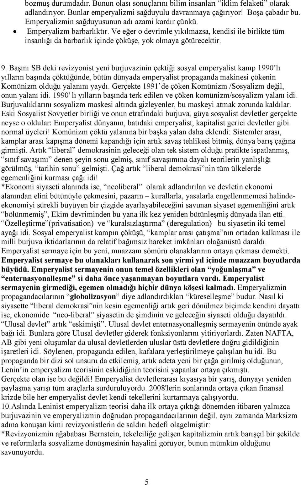 Başını SB deki revizyonist yeni burjuvazinin çektiği sosyal emperyalist kamp 1990 lı yılların başında çöktüğünde, bütün dünyada emperyalist propaganda makinesi çökenin Komünizm olduğu yalanını yaydı.