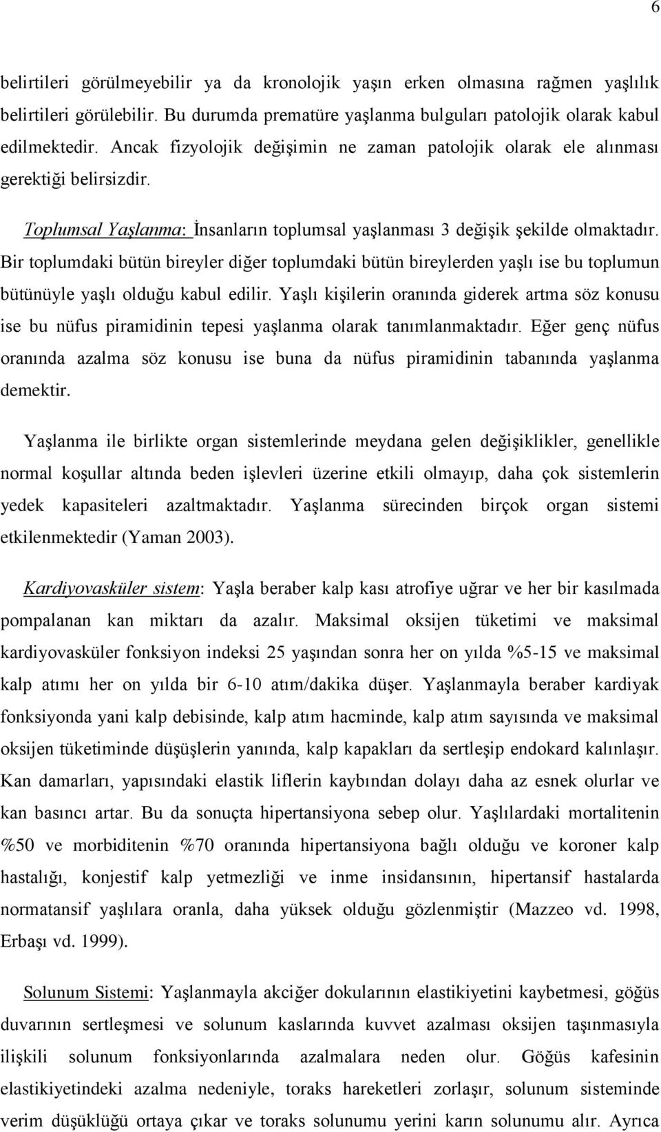 Bir toplumdaki bütün bireyler diğer toplumdaki bütün bireylerden yaşlı ise bu toplumun bütünüyle yaşlı olduğu kabul edilir.