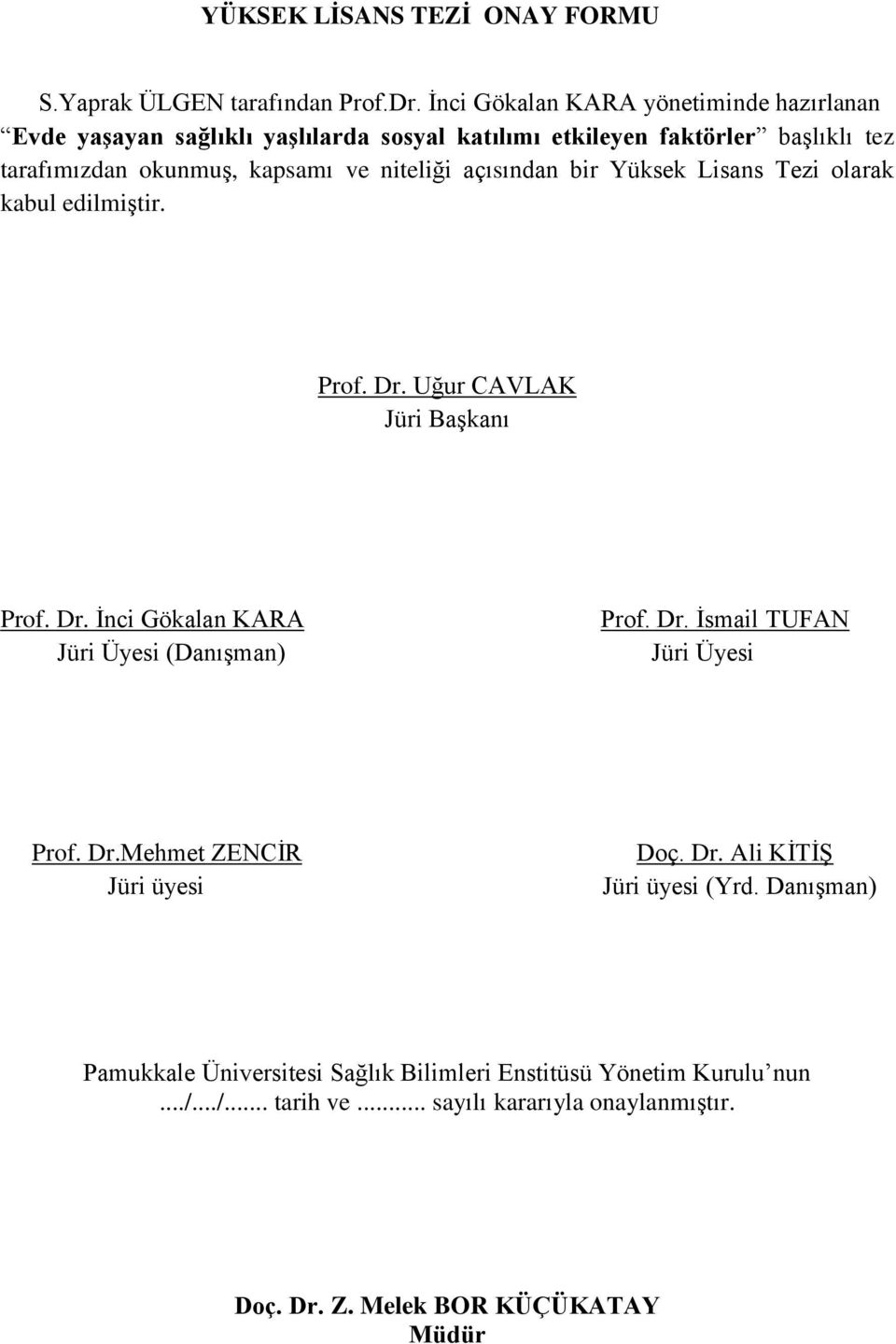 niteliği açısından bir Yüksek Lisans Tezi olarak kabul edilmiştir. Prof. Dr. Uğur CAVLAK Jüri Başkanı Prof. Dr. İnci Gökalan KARA Jüri Üyesi (Danışman) Prof. Dr. İsmail TUFAN Jüri Üyesi Prof.