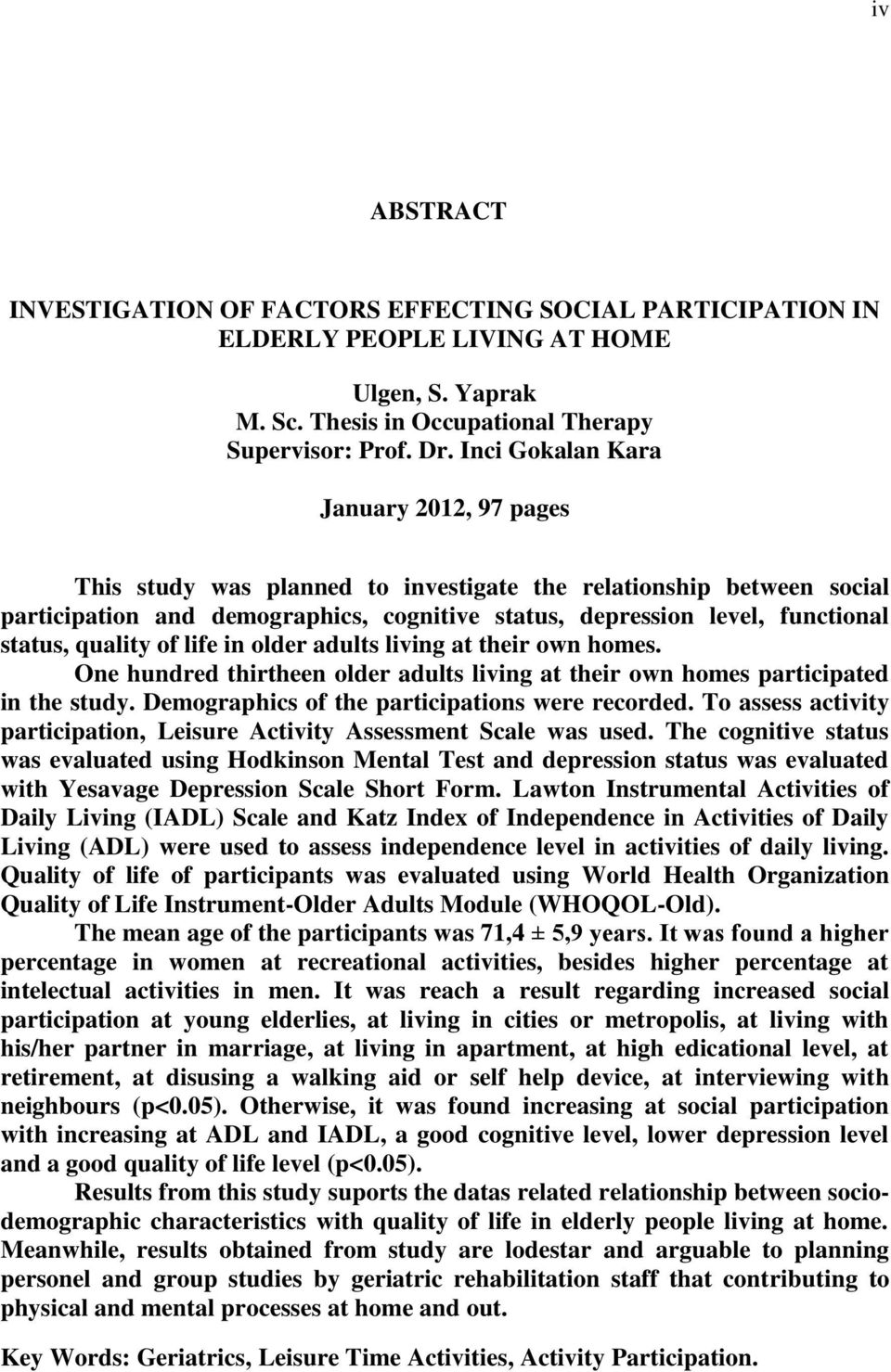 quality of life in older adults living at their own homes. One hundred thirtheen older adults living at their own homes participated in the study. Demographics of the participations were recorded.