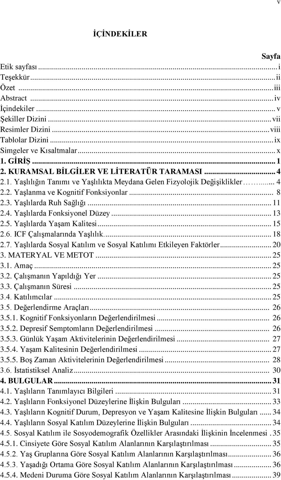 Yaşlılarda Ruh Sağlığı... 11 2.4. Yaşlılarda Fonksiyonel Düzey... 13 2.5. Yaşlılarda Yaşam Kalitesi... 15 2.6. ICF Çalışmalarında Yaşlılık.... 18 2.7.