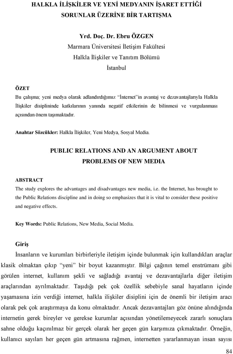 İlişkiler disiplininde katkılarının yanında negatif etkilerinin de bilinmesi ve vurgulanması açısından önem taşımaktadır. Anahtar Sözcükler: Halkla İlişkiler, Yeni Medya, Sosyal Media.