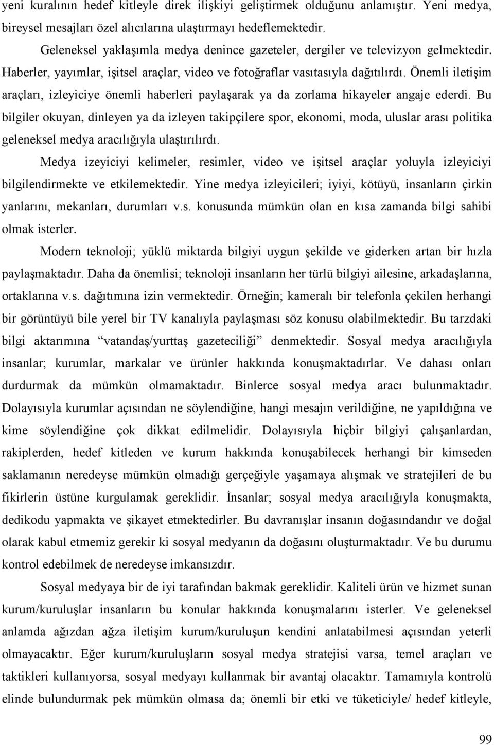 Önemli iletişim araçları, izleyiciye önemli haberleri paylaşarak ya da zorlama hikayeler angaje ederdi.