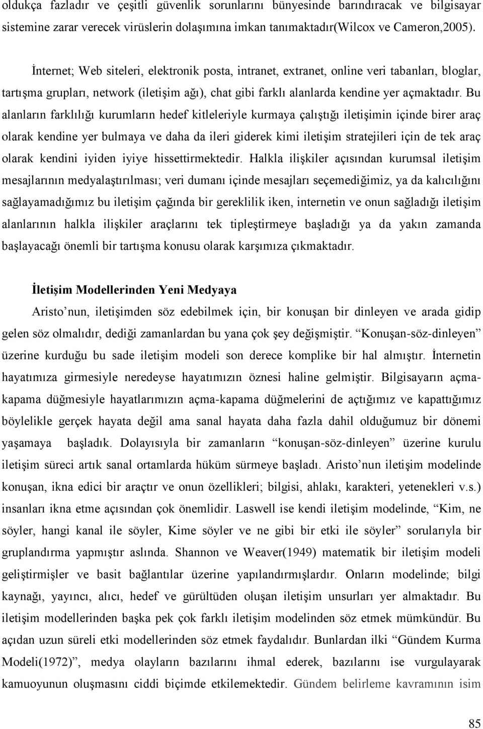 Bu alanların farklılığı kurumların hedef kitleleriyle kurmaya çalıştığı iletişimin içinde birer araç olarak kendine yer bulmaya ve daha da ileri giderek kimi iletişim stratejileri için de tek araç