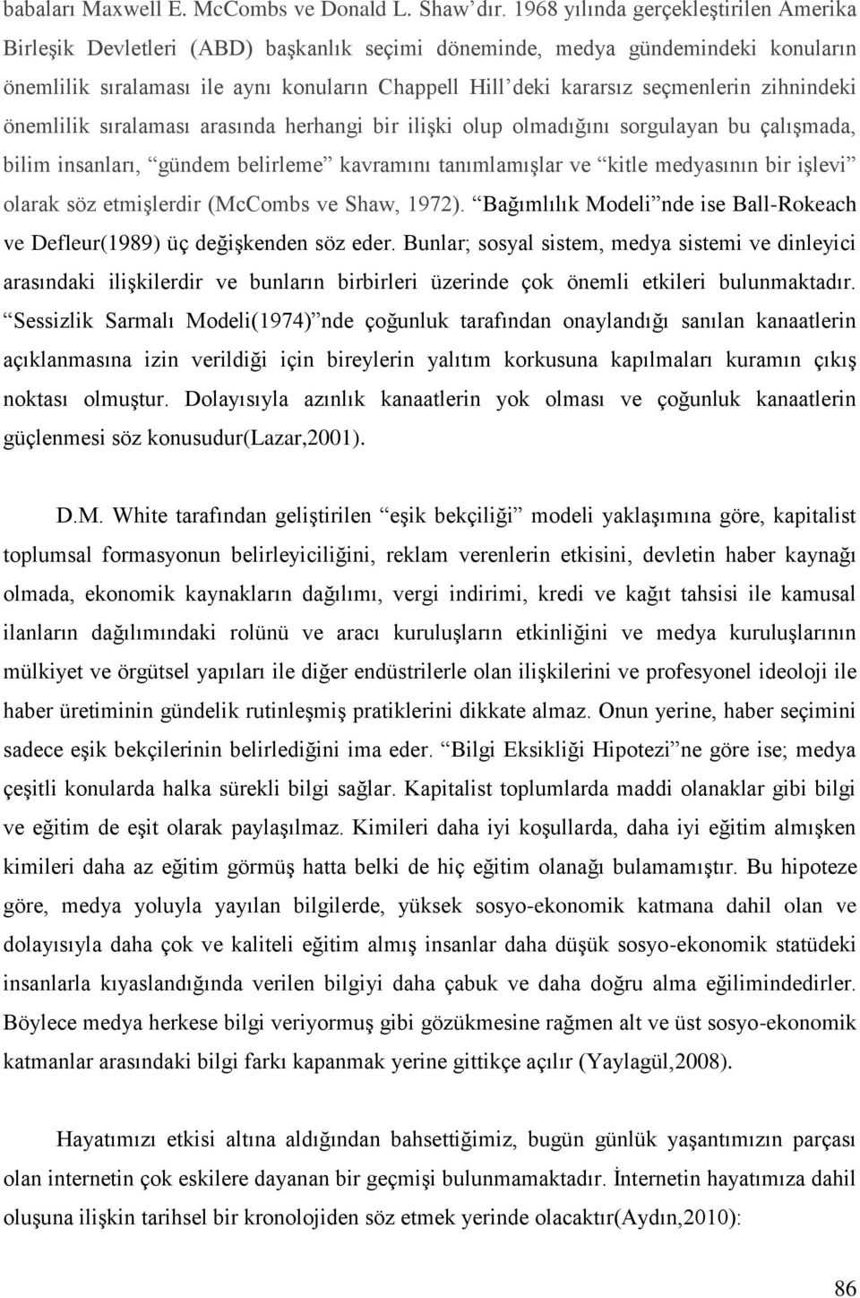 seçmenlerin zihnindeki önemlilik sıralaması arasında herhangi bir ilişki olup olmadığını sorgulayan bu çalışmada, bilim insanları, gündem belirleme kavramını tanımlamışlar ve kitle medyasının bir