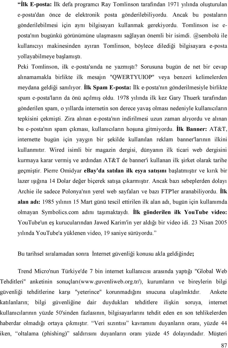 @sembolü ile kullanıcıyı makinesinden ayıran Tomlinson, böylece dilediği bilgisayara e-posta yollayabilmeye başlamıştı. Peki Tomlinson, ilk e-posta'sında ne yazmıştı?