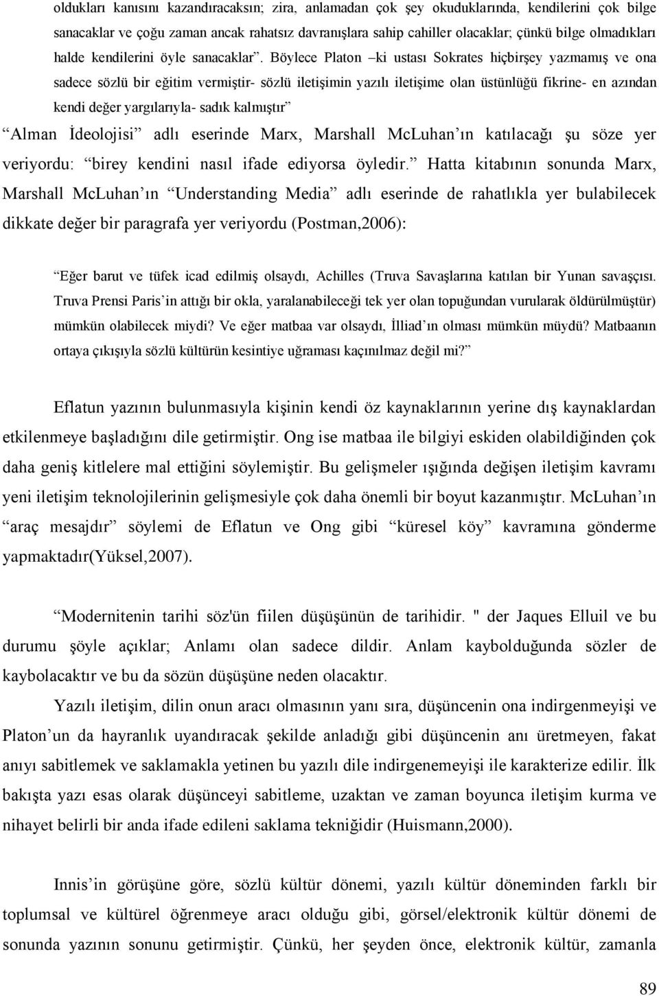 Böylece Platon ki ustası Sokrates hiçbirşey yazmamış ve ona sadece sözlü bir eğitim vermiştir- sözlü iletişimin yazılı iletişime olan üstünlüğü fikrine- en azından kendi değer yargılarıyla- sadık