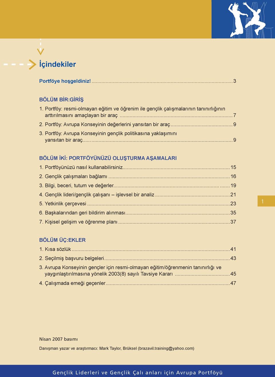 Portföyünüzü nasıl kullanabilirsiniz...15 2. Gençlik çalışmaları bağlamı...16 3. Bilgi, beceri, tutum ve değerler...19 4. Gençlik lideri/gençlik çalışanı işlevsel bir analiz...21 5.