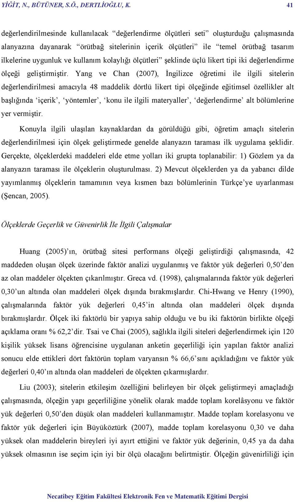 kullanım kolaylığı ölçütleri şeklinde üçlü likert tipi iki değerlendirme ölçeği geliştirmiştir.