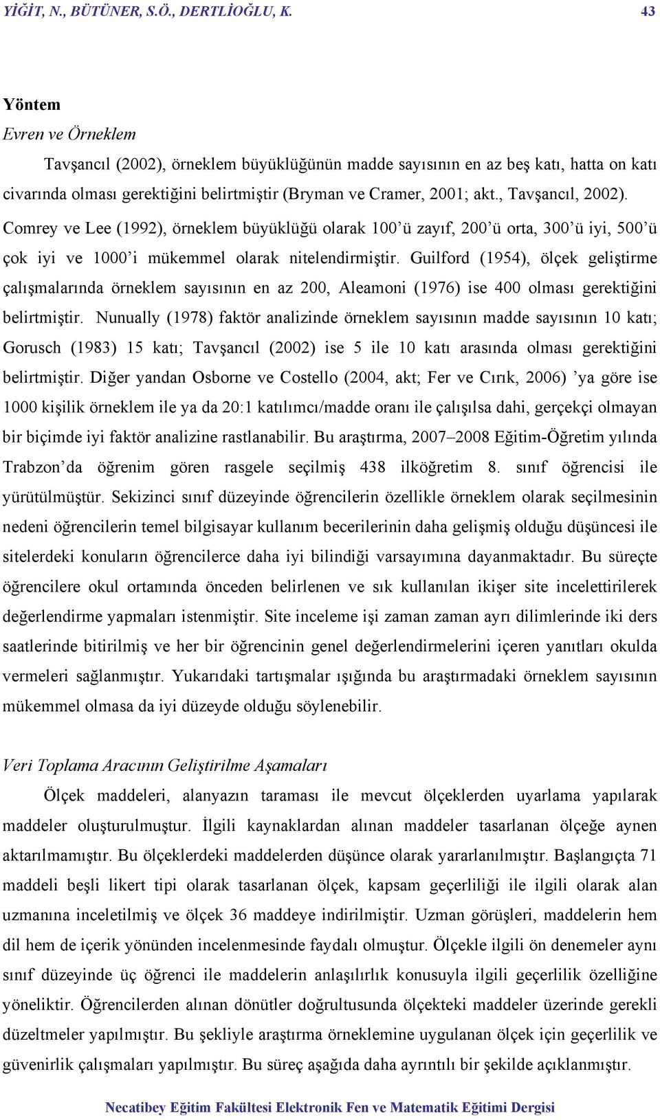 , Tavşancıl, 2002). Comrey ve Lee (1992), örneklem büyüklüğü olarak 100 ü zayıf, 200 ü orta, 300 ü iyi, 500 ü çok iyi ve 1000 i mükemmel olarak nitelendirmiştir.