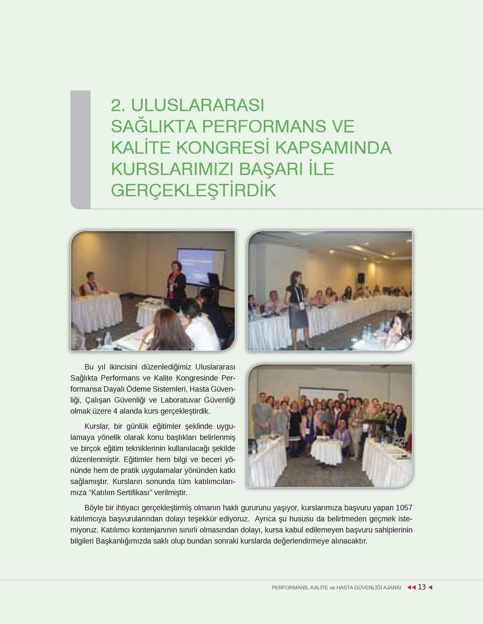 Kurslar, bir günlük eğitimler şeklinde uygulamaya yönelik olarak konu başlıkları belirlenmiş ve birçok eğitim tekniklerinin kullanılacağı şekilde düzenlenmiştir.