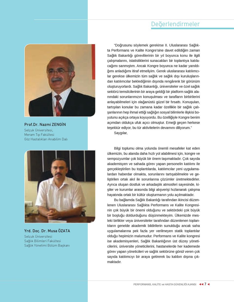 Uluslararası Sağlıkta Performans ve Kalite Kongre sine davet edildiğim zaman Sağlık Bakanlığı görevlilerinin bir yıl boyunca konu ile ilgili çalışmalarını, istatistiklerini sunacakları bir toplantıya