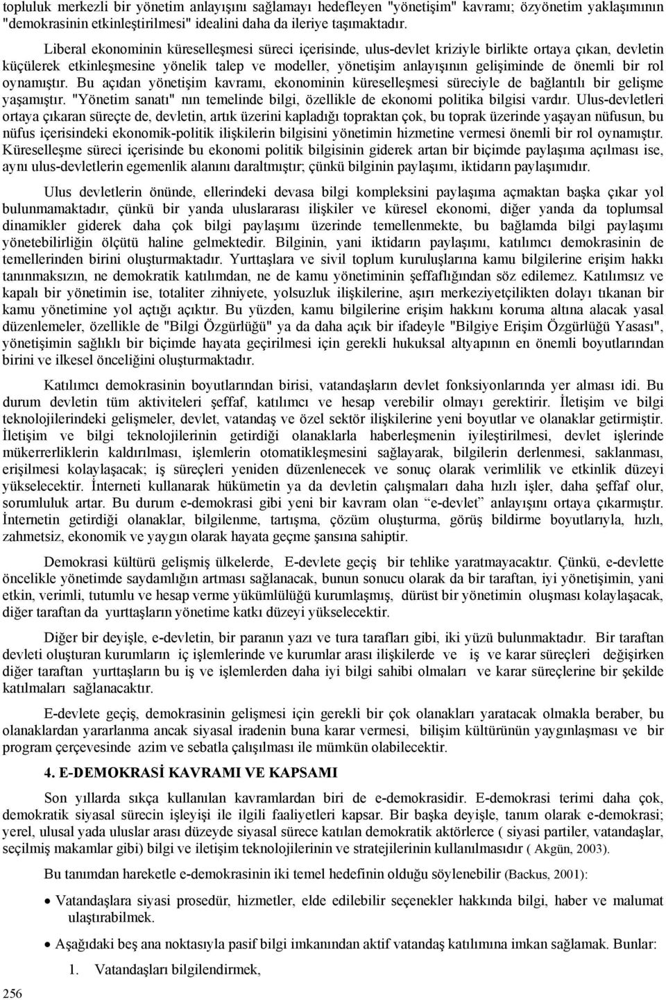 önemli bir rol oynamıştır. Bu açıdan yönetişim kavramı, ekonominin küreselleşmesi süreciyle de bağlantılı bir gelişme yaşamıştır.