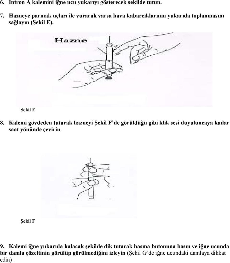 Kalemi gövdeden tutarak hazneyi Şekil F de görüldüğü gibi klik sesi duyuluncaya kadar saat yönünde çevirin. Şekil F 9.