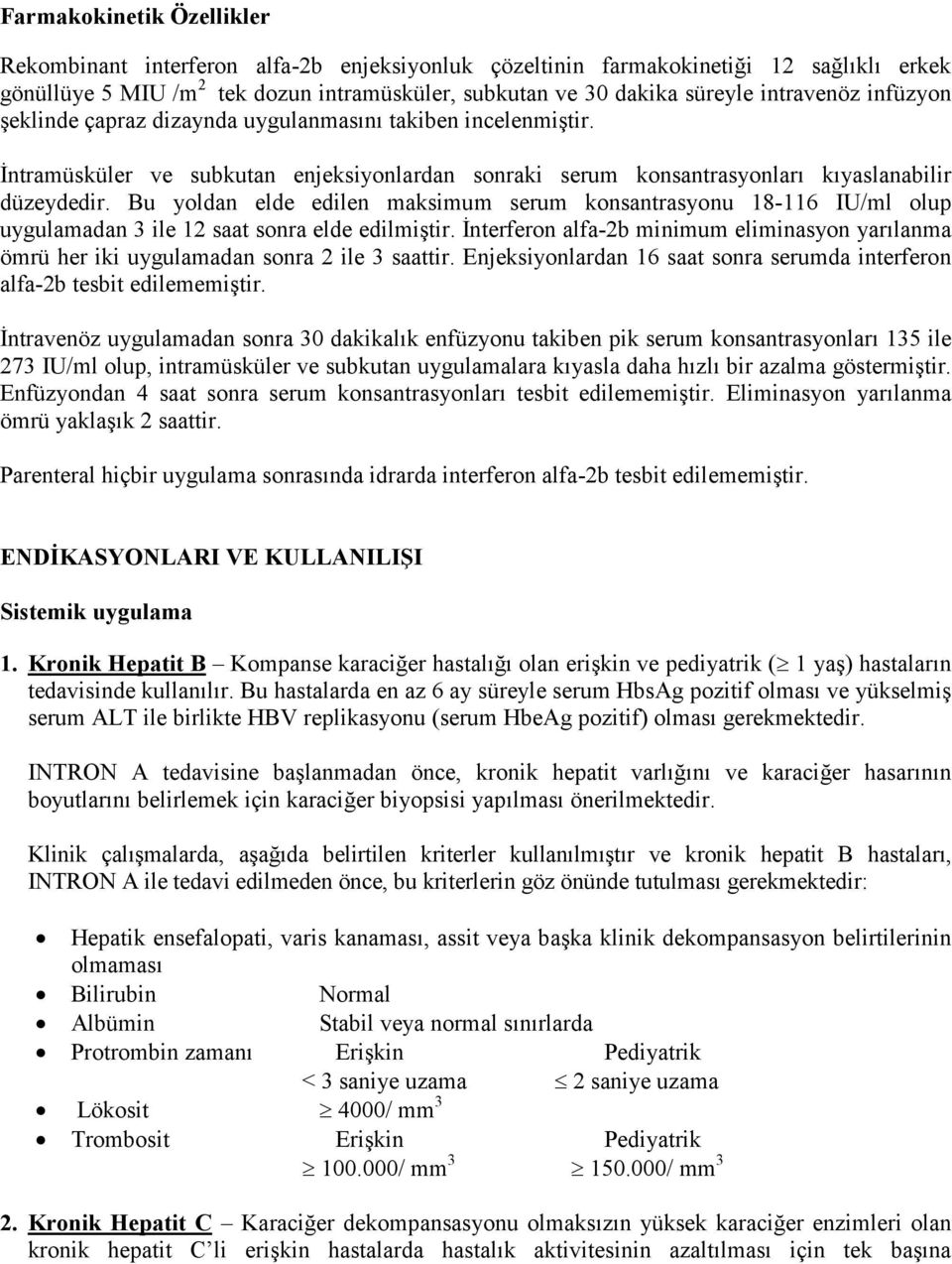 Bu yoldan elde edilen maksimum serum konsantrasyonu 18-116 IU/ml olup uygulamadan 3 ile 12 saat sonra elde edilmiştir.