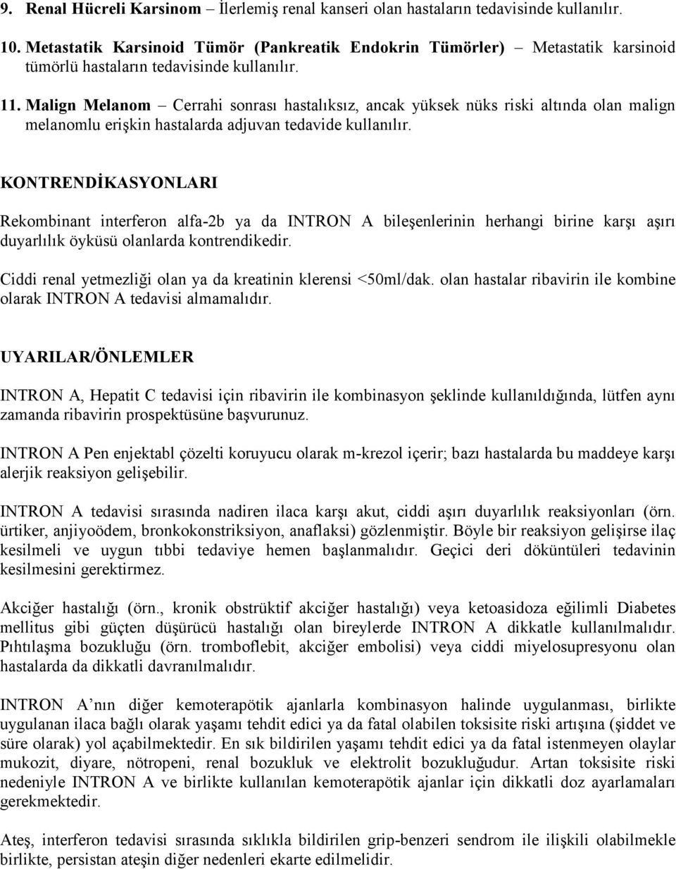 Malign Melanom Cerrahi sonrası hastalıksız, ancak yüksek nüks riski altında olan malign melanomlu erişkin hastalarda adjuvan tedavide kullanılır.