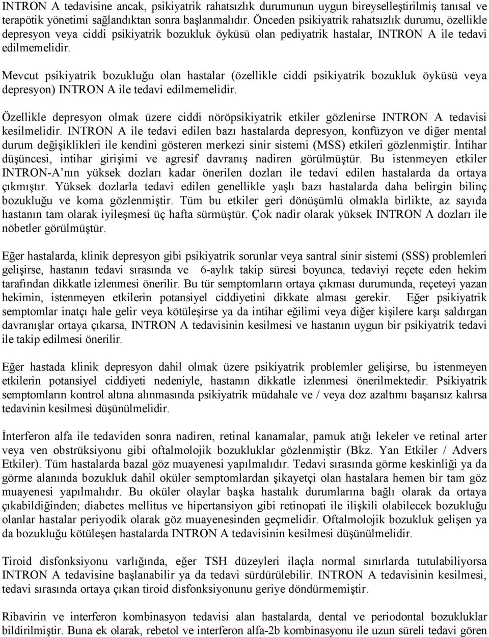 Mevcut psikiyatrik bozukluğu olan hastalar (özellikle ciddi psikiyatrik bozukluk öyküsü veya depresyon) INTRON A ile tedavi edilmemelidir.