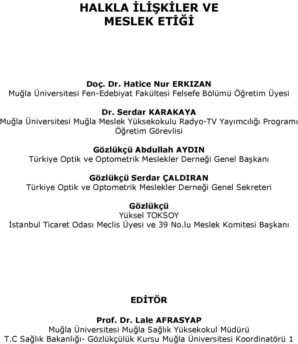 Meslekler Derneği Genel Başkanı Gözlükçü Serdar ÇALDIRAN Türkiye Optik ve Optometrik Meslekler Derneği Genel Sekreteri Gözlükçü Yüksel TOKSOY İstanbul Ticaret Odası