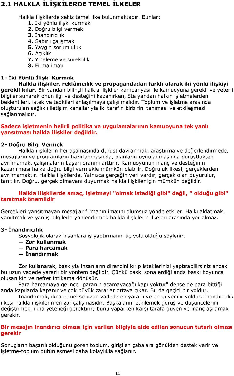 Bir yandan bilinçli halkla ilişkiler kampanyası ile kamuoyuna gerekli ve yeterli bilgiler sunarak onun ilgi ve desteğini kazanırken, öte yandan halkın işletmelerden beklentileri, istek ve tepkileri