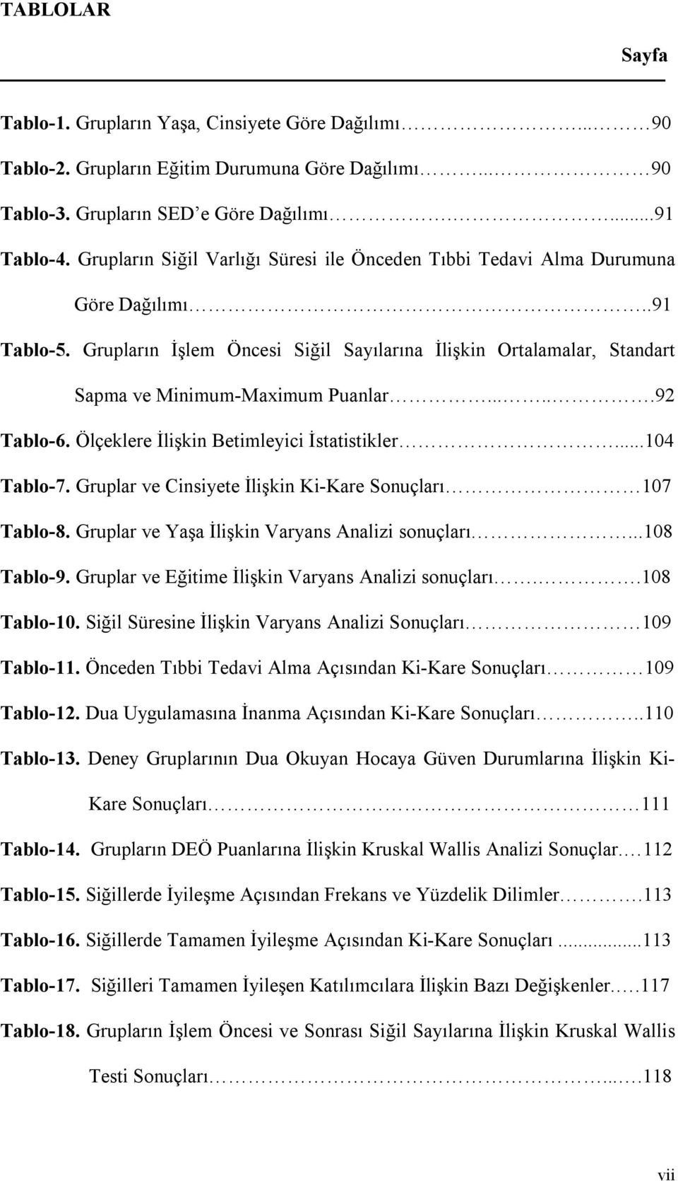 .....92 Tablo-6. Ölçeklere İlişkin Betimleyici İstatistikler...104 Tablo-7. Gruplar ve Cinsiyete İlişkin Ki-Kare Sonuçları 107 Tablo-8. Gruplar ve Yaşa İlişkin Varyans Analizi sonuçları...108 Tablo-9.