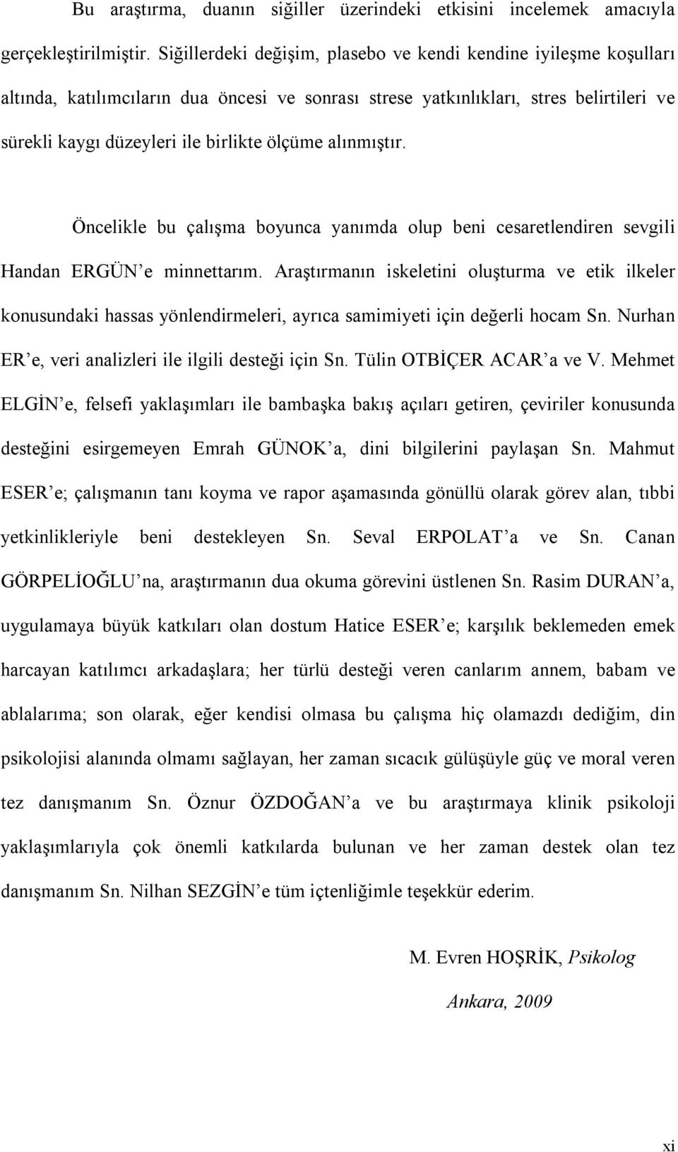 alınmıştır. Öncelikle bu çalışma boyunca yanımda olup beni cesaretlendiren sevgili Handan ERGÜN e minnettarım.