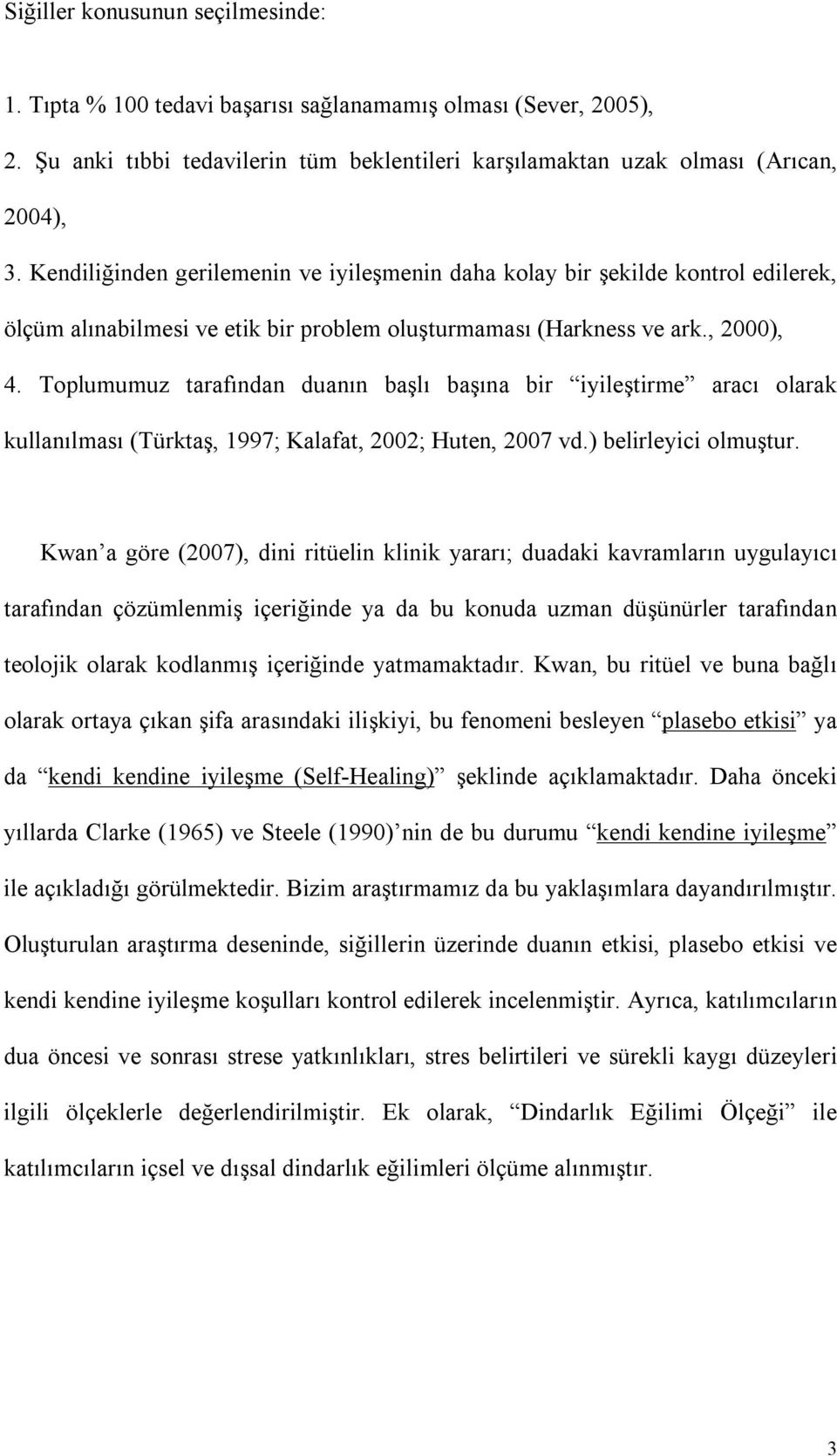 Toplumumuz tarafından duanın başlı başına bir iyileştirme aracı olarak kullanılması (Türktaş, 1997; Kalafat, 2002; Huten, 2007 vd.) belirleyici olmuştur.