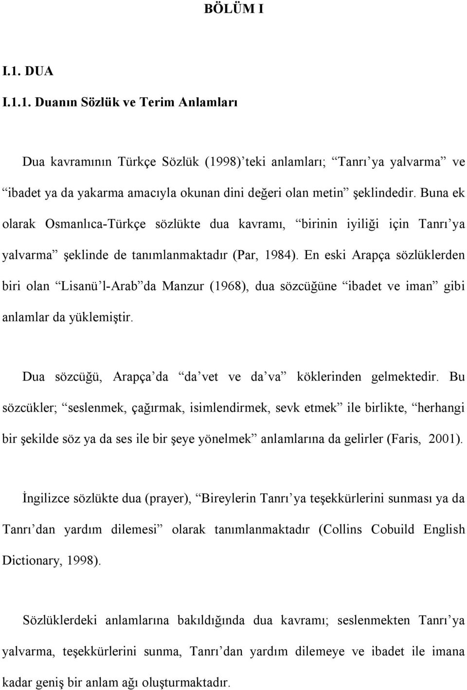 En eski Arapça sözlüklerden biri olan Lisanü l-arab da Manzur (1968), dua sözcüğüne ibadet ve iman gibi anlamlar da yüklemiştir. Dua sözcüğü, Arapça da da vet ve da va köklerinden gelmektedir.